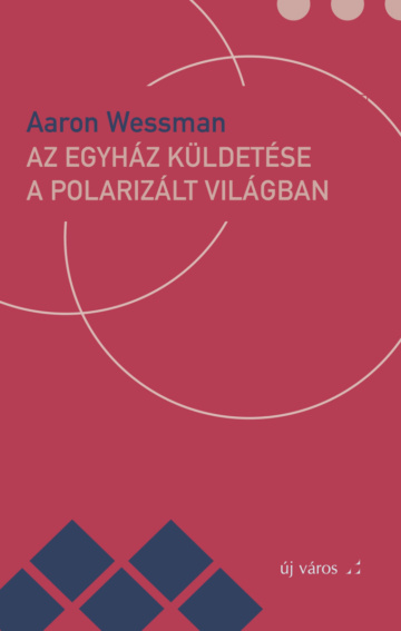 Aaron Wessman: Az egyház küldetése a polarizált világban aaron-wessman-az-egyhaz-kuldetese-a-polarizalt-vilagban