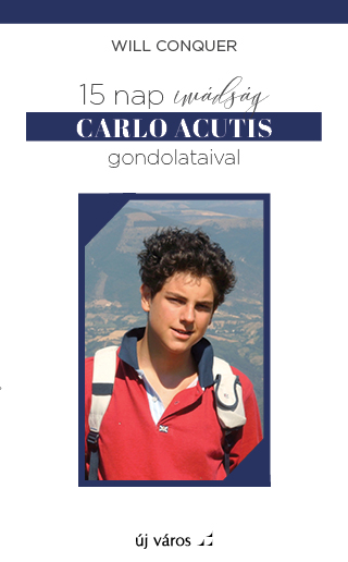 Will Conquer: 15 nap imádság Carlo Acutis gondolataival will-conquer-15-nap-imadsag-carlo-acutis-gondolataival